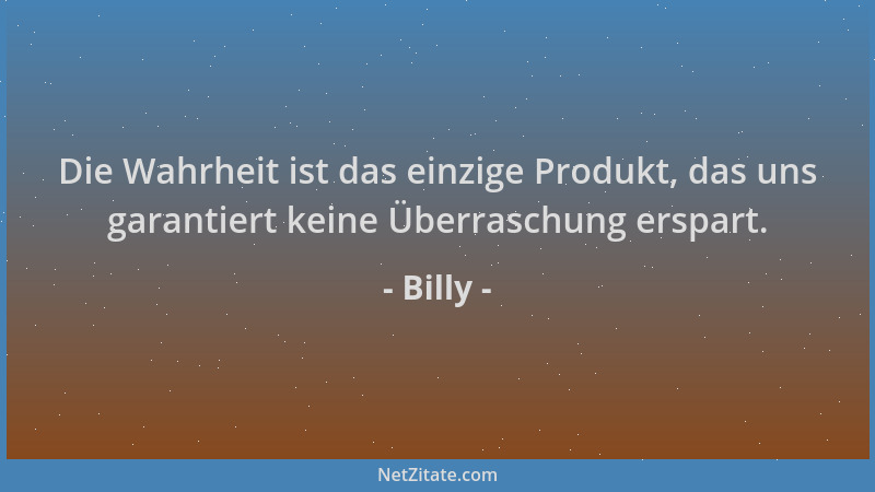 Billy - Die Wahrheit ist das einzige Produkt, das uns garantiert keine Überraschung erspart....