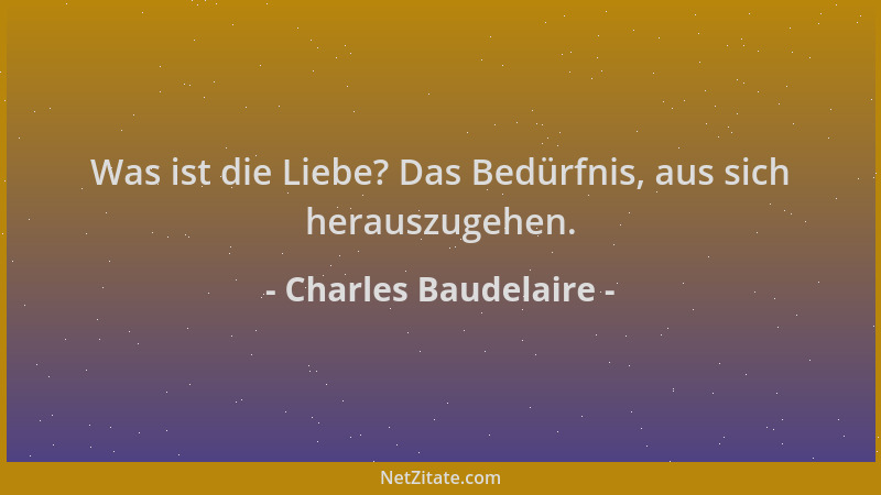 Charles Baudelaire - Was ist die Liebe? Das Bedürfnis, aus sich herauszugehen....