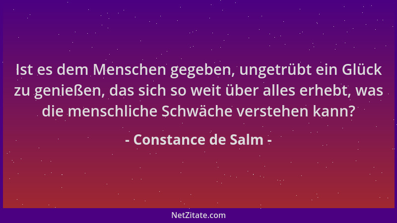 Constance de Salm - Ist es dem Menschen gegeben, ungetrübt ein Glück zu genießen, das sich so weit über alles erhebt, was d...