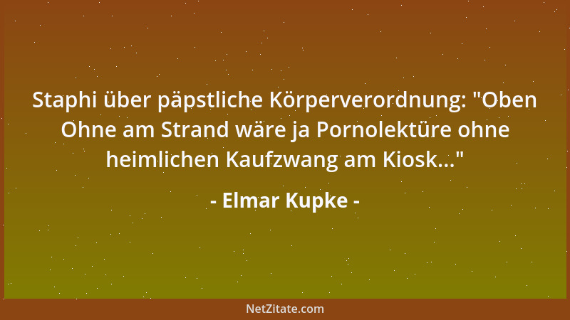 Elmar Kupke - Staphi über päpstliche Körperverordnung:  "Oben Ohne am Strand wäre ja Pornolektüre ohne heimlichen Kaufzwang...