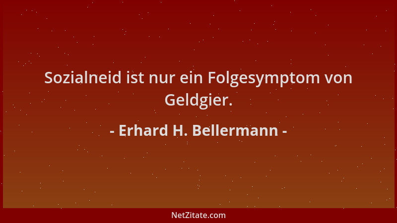 Erhard H. Bellermann - Sozialneid ist nur ein Folgesymptom von Geldgier....