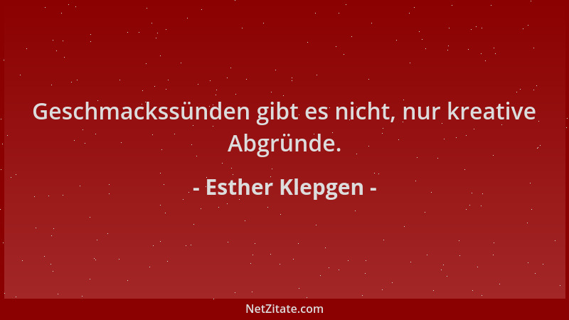 Esther Klepgen - Geschmackssünden gibt es nicht, nur kreative Abgründe....