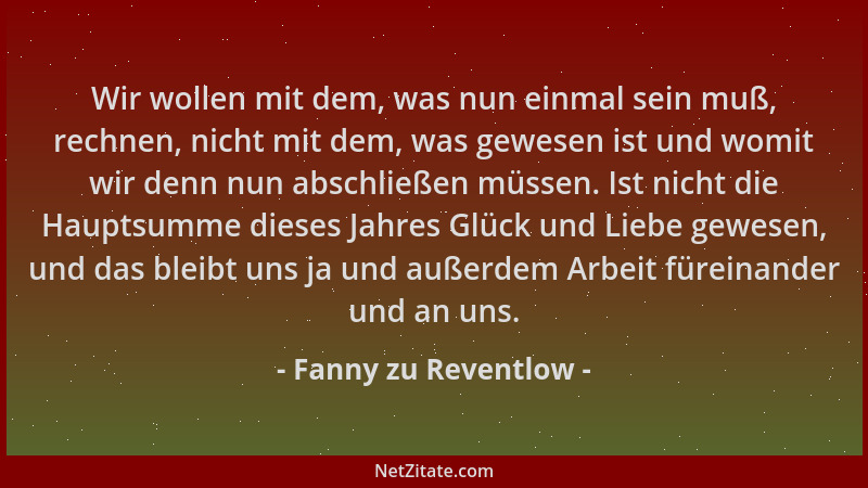 Fanny zu Reventlow - Wir wollen mit dem, was nun einmal sein muß, rechnen, nicht mit dem, was gewesen ist und womit wir den...