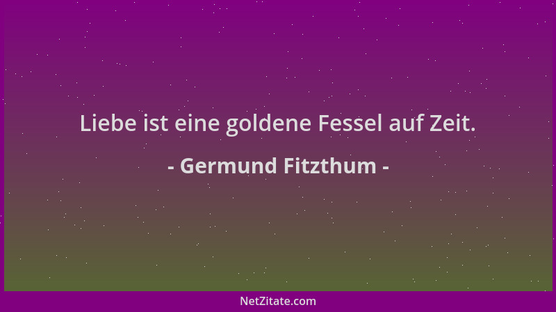 Germund Fitzthum - Liebe ist eine goldene Fessel auf Zeit....