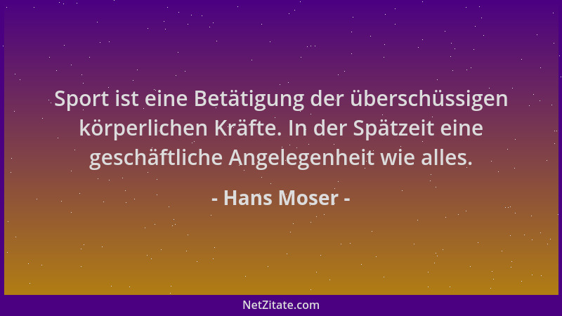 Hans Moser - Sport ist eine Betätigung der überschüssigen körperlichen Kräfte. In der Spätzeit eine geschäftliche Angelegen...