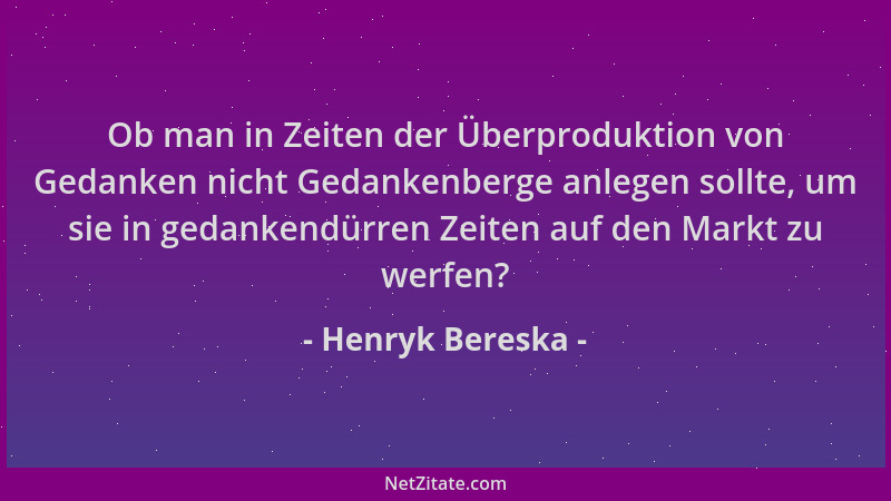 Henryk Bereska - Ob man in Zeiten der Überproduktion von Gedanken nicht Gedankenberge anlegen sollte, um sie in gedankendür...
