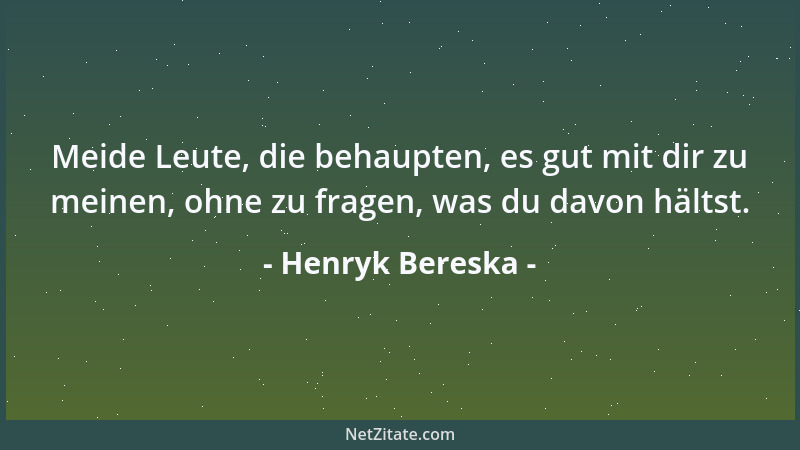 Henryk Bereska - Meide Leute, die behaupten, es gut mit dir zu meinen, ohne zu fragen, was du davon hältst....
