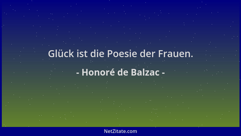 Honoré de Balzac - Glück ist die Poesie der Frauen....