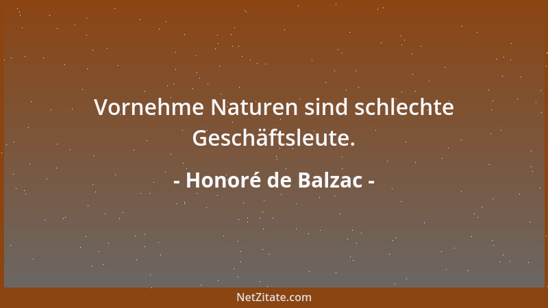 Honoré de Balzac - Vornehme Naturen sind schlechte Geschäftsleute....