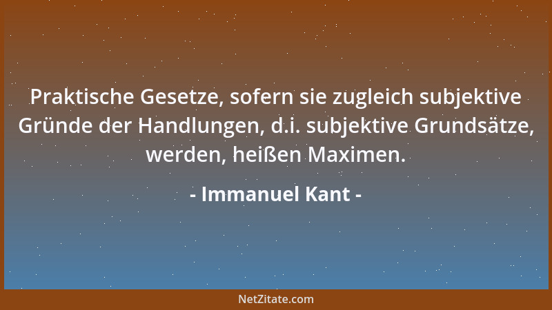 Immanuel Kant - Praktische Gesetze, sofern sie zugleich subjektive Gründe der Handlungen, d.i. subjektive Grundsätze, werde...
