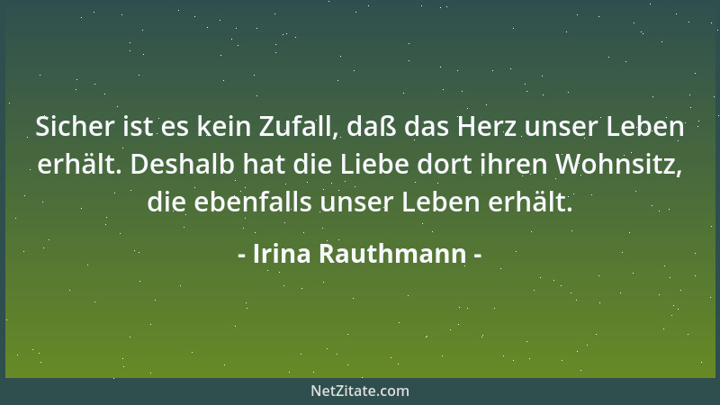Irina Rauthmann - Sicher ist es kein Zufall, daß das Herz unser Leben erhält. Deshalb hat die Liebe dort ihren Wohnsitz, di...