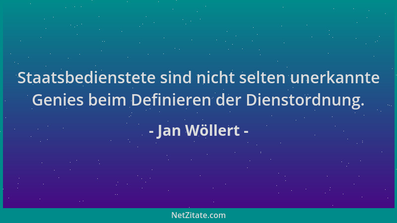 Jan Wöllert - Staatsbedienstete sind nicht selten unerkannte Genies beim Definieren der Dienstordnung....