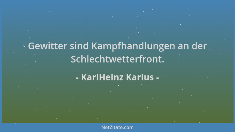 KarlHeinz Karius - Gewitter sind Kampfhandlungen an der Schlechtwetterfront....