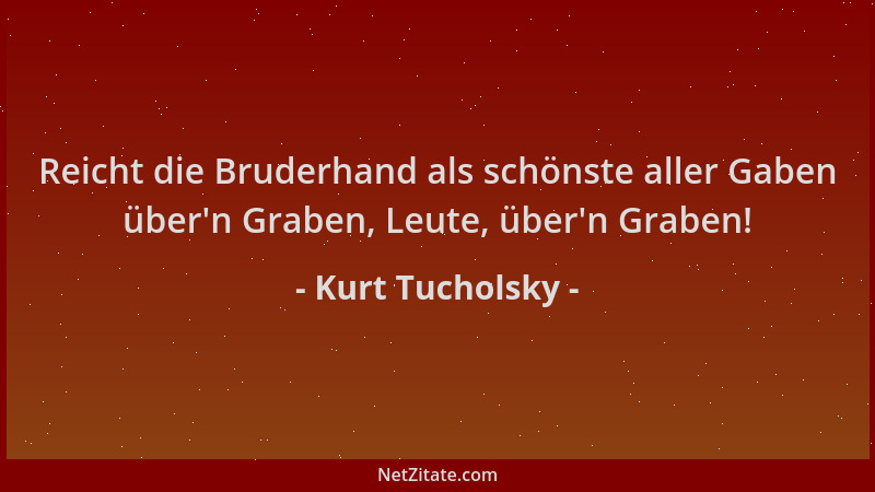 Kurt Tucholsky - Reicht die Bruderhand als schönste aller Gaben über 'n Graben, Leute, über 'n Graben!...