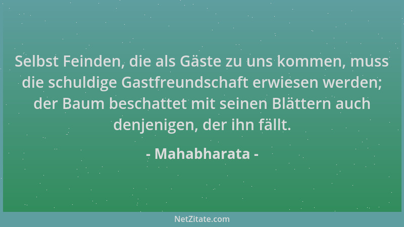 Mahabharata - Selbst Feinden, die als Gäste zu uns kommen, muss die schuldige Gastfreundschaft erwiesen werden; der Baum be...