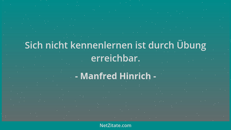 Manfred Hinrich - Sich nicht kennenlernen ist durch Übung erreichbar....