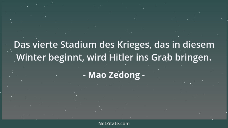 Mao Zedong - Das vierte Stadium des Krieges, das in diesem Winter beginnt, wird Hitler ins Grab bringen....