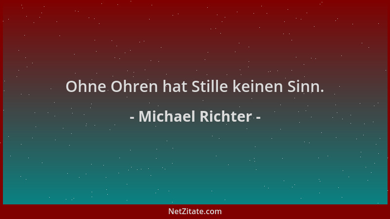 Michael Richter - Ohne Ohren hat Stille keinen Sinn....