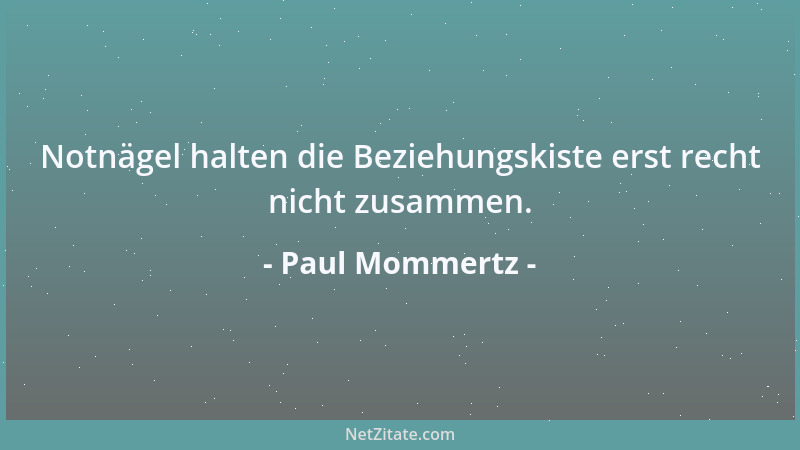 Paul Mommertz - Notnägel halten die Beziehungskiste erst recht nicht zusammen....