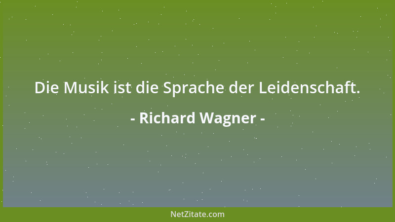 Richard Wagner - Die Musik ist die Sprache der Leidenschaft....