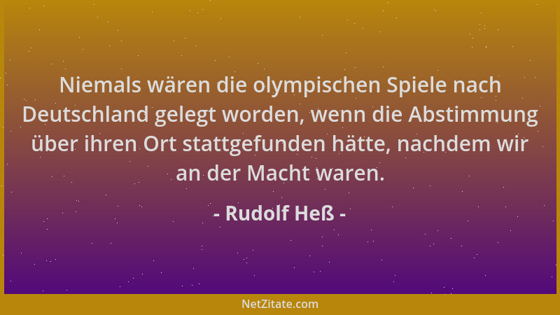 Rudolf Heß - Niemals wären die olympischen Spiele nach Deutschland gelegt worden, wenn die Abstimmung über ihren Ort stattg...