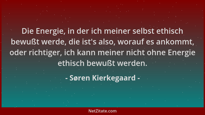 Søren Kierkegaard - Die Energie, in der ich meiner selbst ethisch bewußt werde, die ist 's also, worauf es ankommt, oder ric...