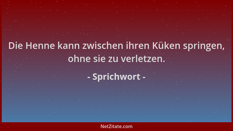 Sprichwort - Die Henne kann zwischen ihren Küken springen, ohne sie zu verletzen....