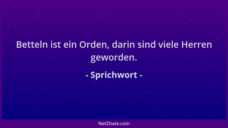Sprichwort - Betteln ist ein Orden, darin sind viele Herren geworden....