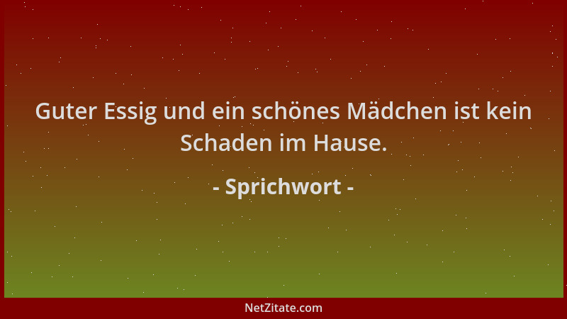 Sprichwort - Guter Essig und ein schönes Mädchen ist kein Schaden im Hause....