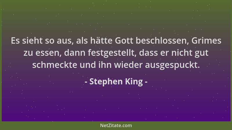 Stephen King - Es sieht so aus, als hätte Gott beschlossen, Grimes zu essen, dann festgestellt, dass er nicht gut schmeckte...