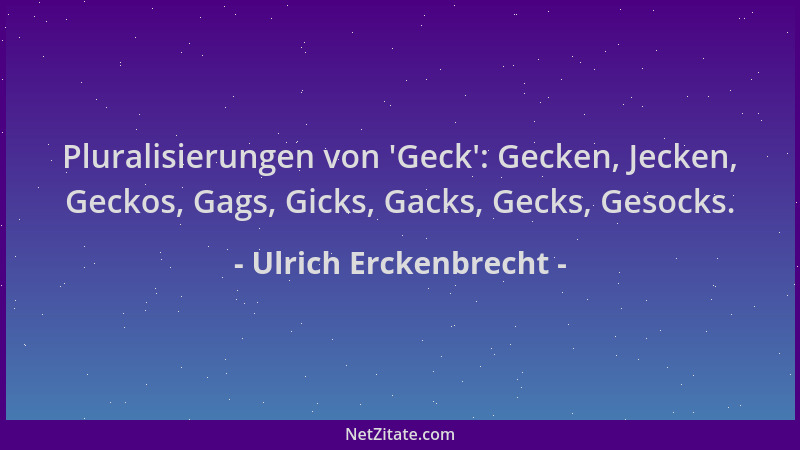 Ulrich Erckenbrecht - Pluralisierungen von  'Geck ': Gecken, Jecken, Geckos, Gags, Gicks, Gacks, Gecks, Gesocks....