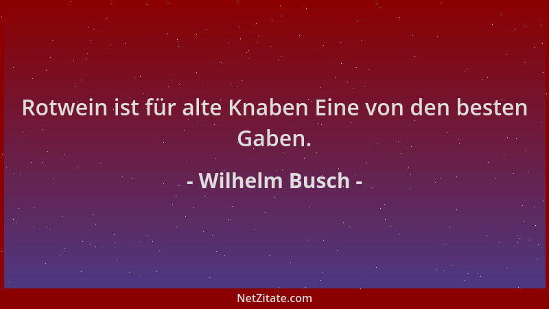 Wilhelm Busch - Rotwein ist für alte Knaben Eine von den besten Gaben....