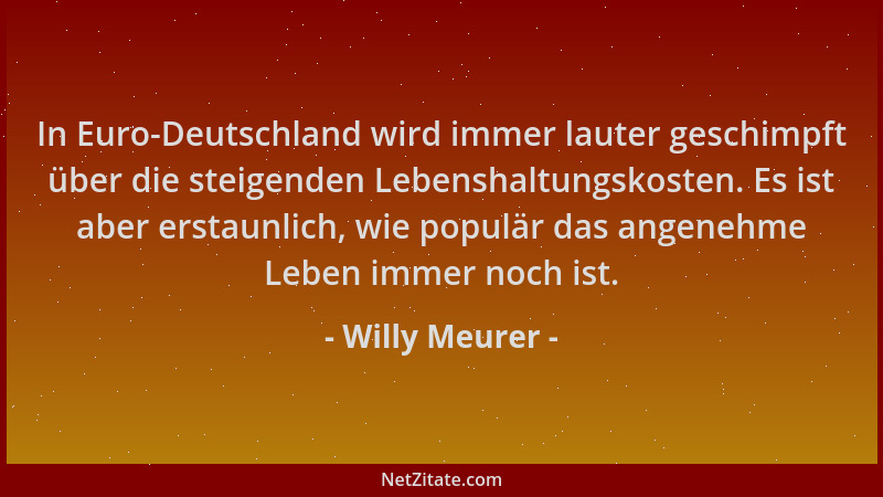 Willy Meurer - In Euro-Deutschland wird immer lauter geschimpft über die steigenden Lebenshaltungskosten. Es ist aber ersta...
