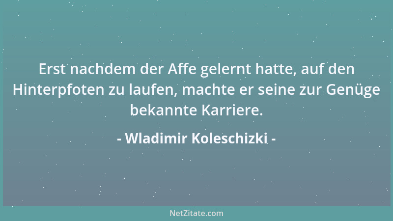 Wladimir Koleschizki - Erst nachdem der Affe gelernt hatte, auf den Hinterpfoten zu laufen, machte er seine zur Genüge beka...