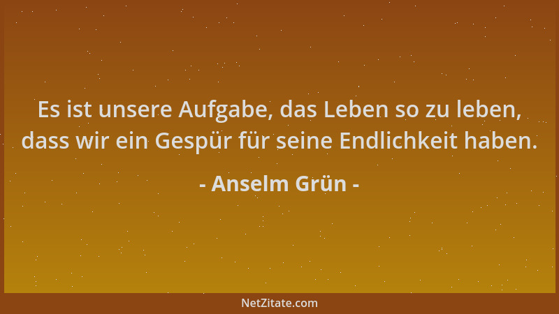 Anselm Grün - Es ist unsere Aufgabe, das Leben so zu leben, dass wir ein Gespür für seine Endlichkeit haben....