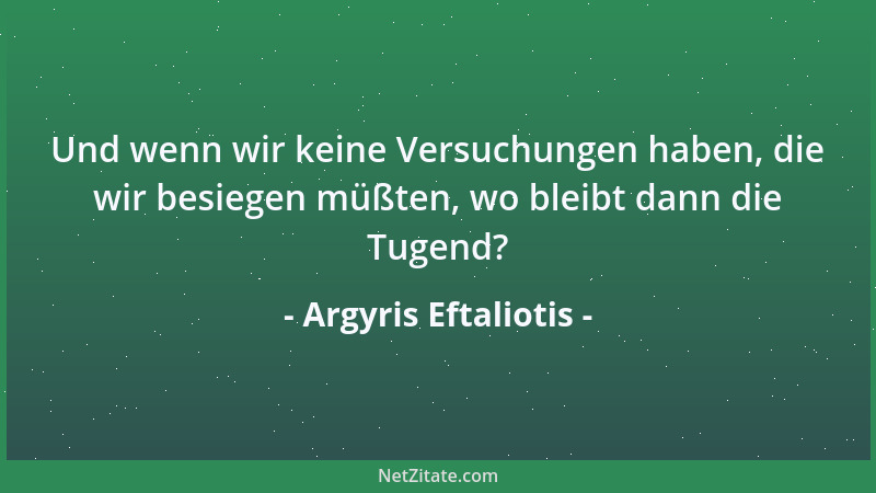 Argyris Eftaliotis - Und wenn wir keine Versuchungen haben, die wir besiegen müßten, wo bleibt dann die Tugend?...