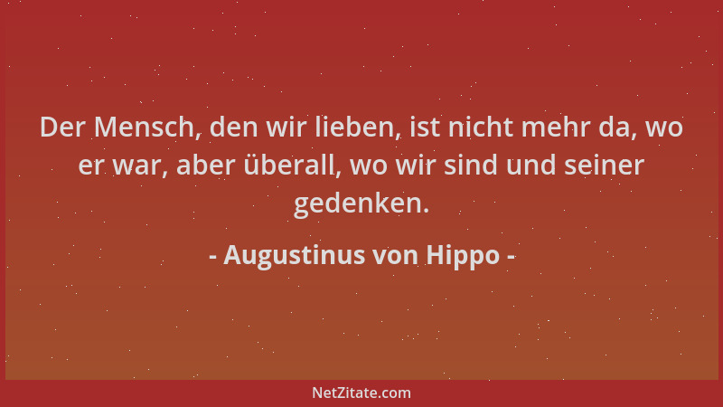 Augustinus von Hippo - Der Mensch, den wir lieben, ist nicht mehr da, wo er war, aber überall, wo wir sind und seiner geden...