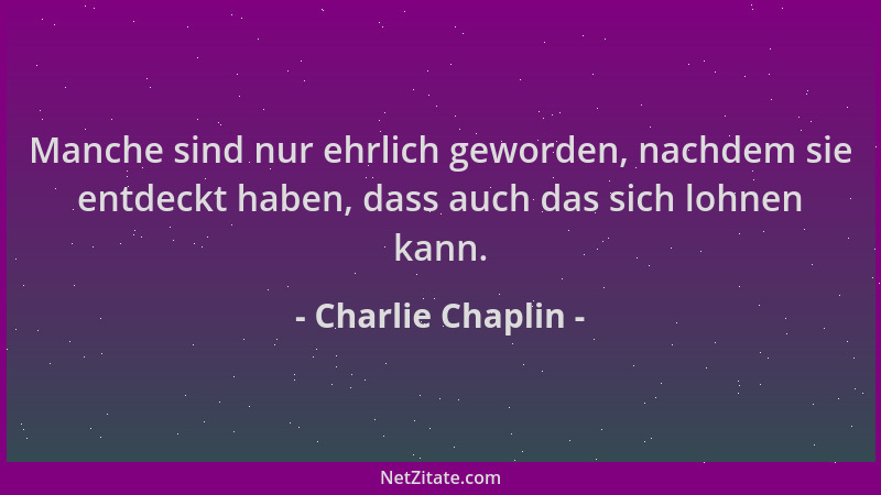 Charlie Chaplin - Manche sind nur ehrlich geworden, nachdem sie entdeckt haben, dass auch das sich lohnen kann....