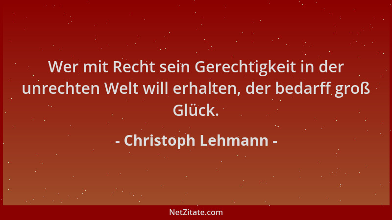 Christoph Lehmann - Wer mit Recht sein Gerechtigkeit in der unrechten Welt will erhalten, der bedarff groß Glück....