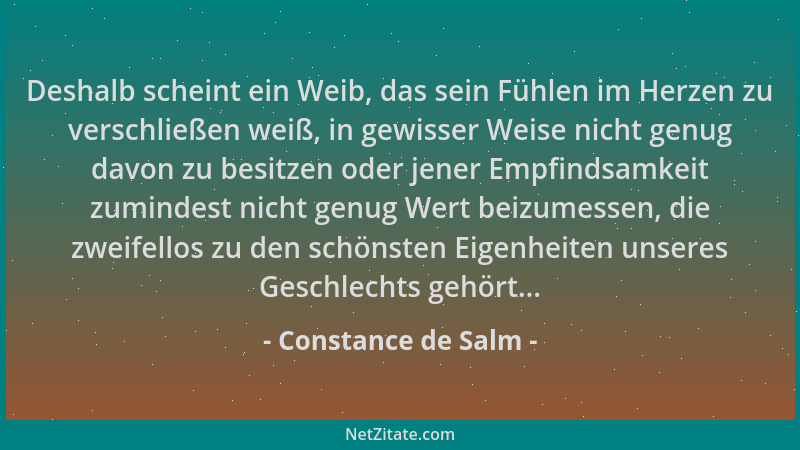 Constance de Salm - Deshalb scheint ein Weib, das sein Fühlen im Herzen zu verschließen weiß, in gewisser Weise nicht genug...