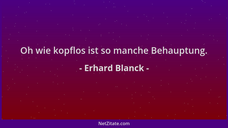 Erhard Blanck - Oh wie kopflos ist so manche Behauptung....