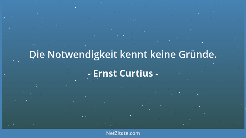Ernst Curtius - Alles Menschliche soll unvollkommen bleiben, damit wir nicht wähnen, daß unsere Ziele innerhalb der vergäng...