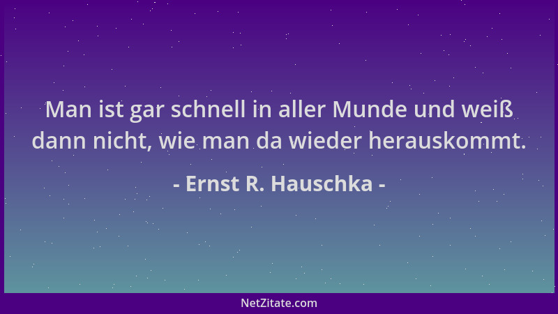 Ernst R. Hauschka - Man ist gar schnell in aller Munde und weiß dann nicht, wie man da wieder herauskommt....
