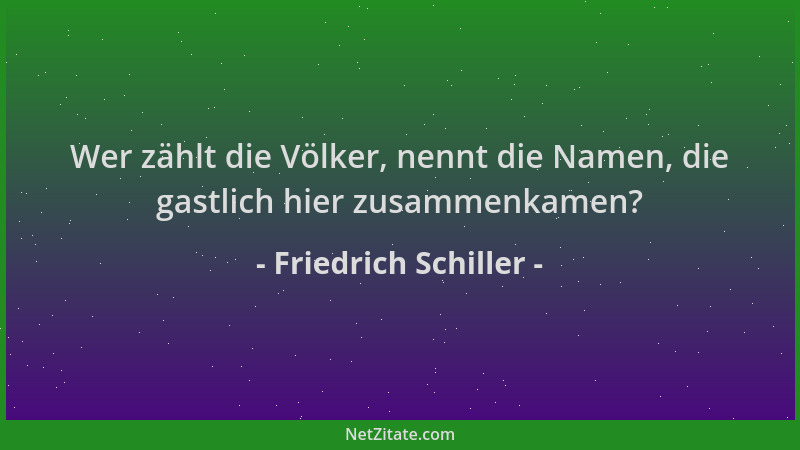 Friedrich Schiller - Wer zählt die Völker, nennt die Namen, die gastlich hier zusammenkamen?...