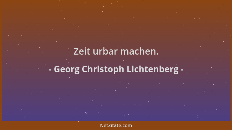 Georg Christoph Lichtenberg - Zeit urbar machen....