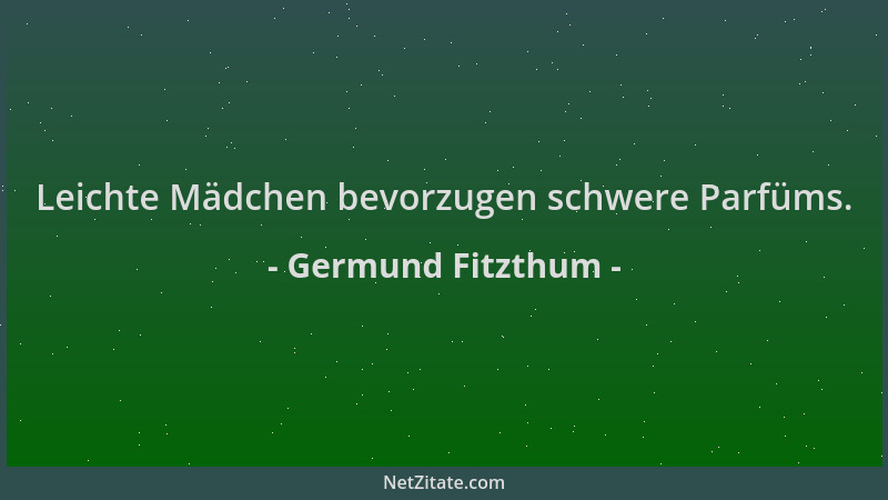Germund Fitzthum - Leichte Mädchen bevorzugen schwere Parfüms....