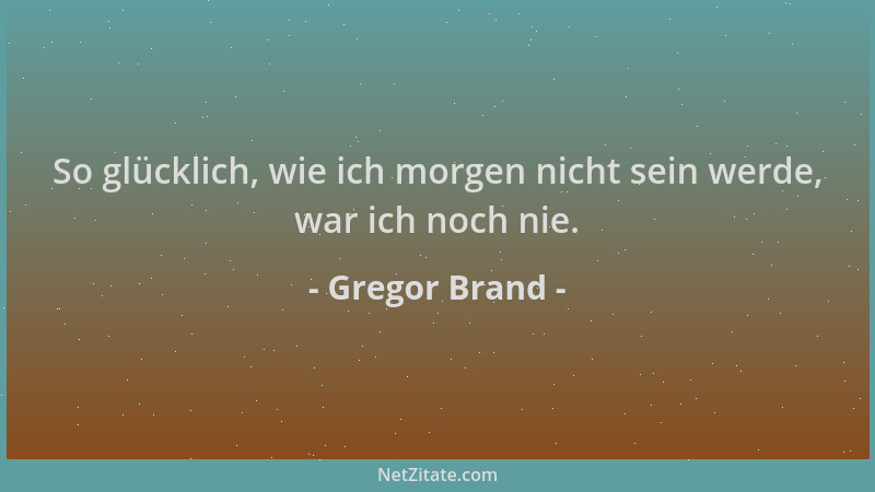 Gregor Brand - So glücklich, wie ich morgen nicht sein werde, war ich noch nie....