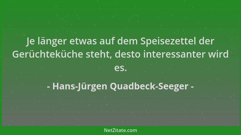 Hans-Jürgen Quadbeck-Seeger - Je länger etwas auf dem Speisezettel der Gerüchteküche steht, desto interessanter wird es....