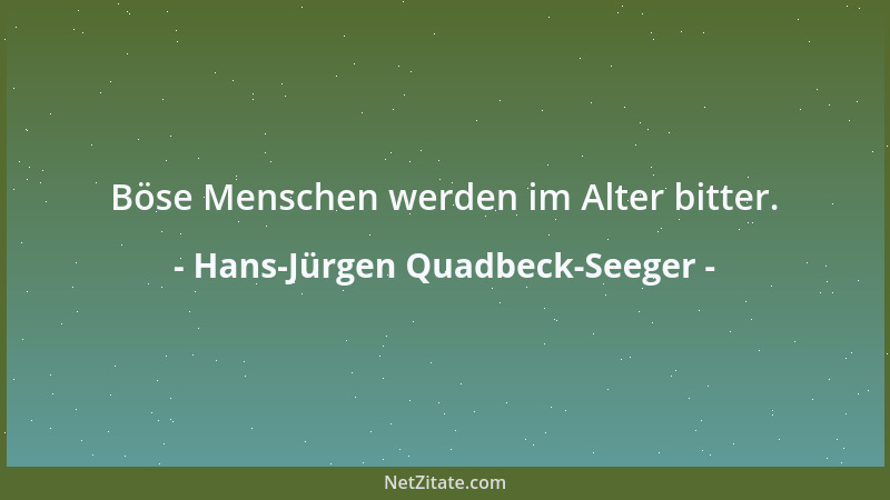 Hans-Jürgen Quadbeck-Seeger - Böse Menschen werden im Alter bitter....