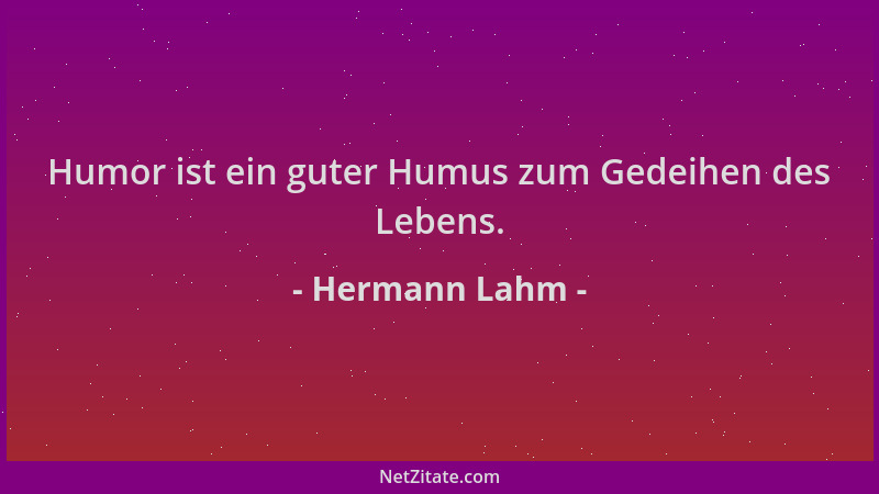 Hermann Lahm - Humor ist ein guter Humus zum Gedeihen des Lebens....
